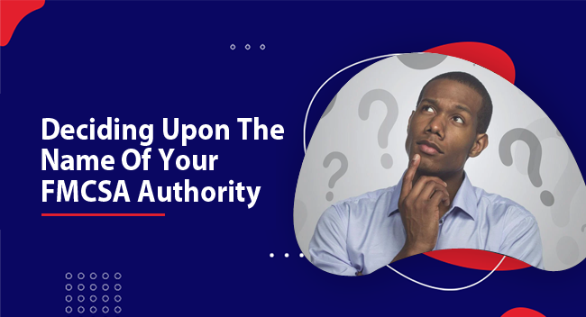 Choosing Your FMCSA Authority Name: Key Business Tips